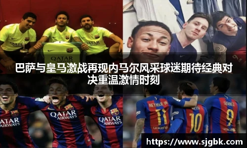 巴萨与皇马激战再现内马尔风采球迷期待经典对决重温激情时刻