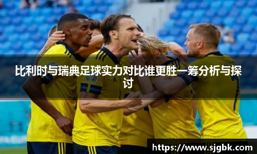 比利时与瑞典足球实力对比谁更胜一筹分析与探讨