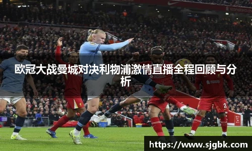 欧冠大战曼城对决利物浦激情直播全程回顾与分析