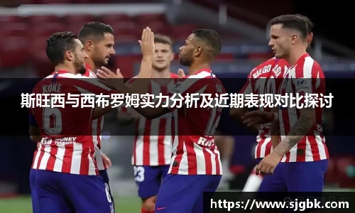 斯旺西与西布罗姆实力分析及近期表现对比探讨